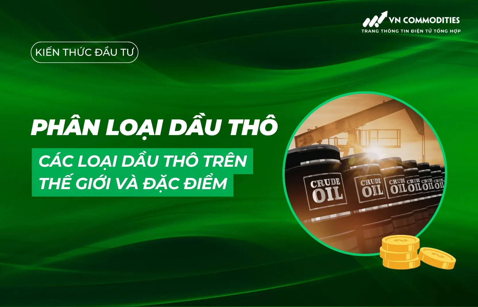 Phân loại dầu thô: Các loại dầu thô trên thế giới và đặc điểm